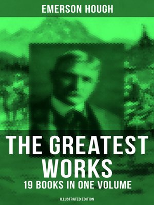 cover image of The Greatest Works of Emerson Hough – 19 Books in One Volume (Illustrated Edition)